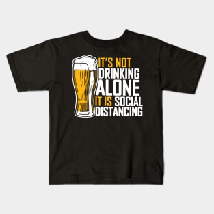 It's Not Drinking Alone It Is Social Distancing Kids T-Shirt